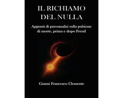 Il richiamo del nulla: appunti di psicoanalisi sulla pulsione di morte, prima e dopo Freud