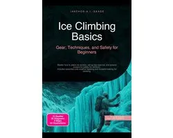 Ice Climbing Basics: Gear, Techniques, and Safety for Beginners