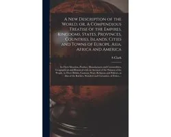 A New Description of the World, or, A Compendious Treatise of the Empires, Kingdoms, States, Provinces, Countries, Islands, Cities and Towns of Europe, Asia, Africa and America [microform]