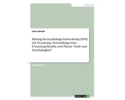 Bildung fur nachhaltige Entwicklung (BNE) mit E-Learning. Entwicklung eines E-Learning-Moduls zum Thema Stadt und Nachhaltigkeit