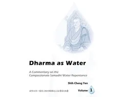 Dharma as Water 1 - Dharma as Water, Volume One: A Commentary on the Compassionate Samadhi Water Repentance