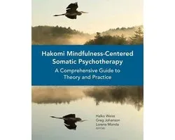 Hakomi Mindfulness-Centered Somatic Psychotherap - A Comprehensive Guide to Theory and Practice
