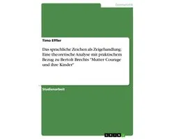 Das sprachliche Zeichen als Zeigehandlung: Eine theoretische Analyse mit praktischem Bezug zu Bertolt Brechts "Mutter Courage und ihre Kinder"