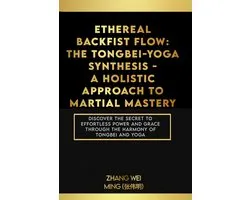 Ethereal Backfist Flow: The Tongbei-Yoga Synthesis - A Holistic Approach to Martial Mastery