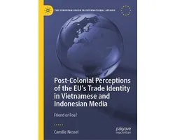 Political Science and International Studies (R0) - Post-Colonial Perceptions of the EU’s Trade Identity in Vietnamese and Indonesian Media
