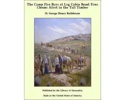 The Camp Fire Boys at Log Cabin Bend: Four Chums Afoot in the Tall Timber