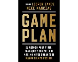Game plan: El método para vivir, trabajar y competir al máximo nivel durante el mayor tiempo posible / Game Plan