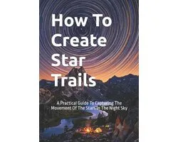 The Complete Photography Guide- How To Create Star Trails