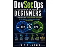 DevSecOps for Beginners: A Practical Guide to Secure Software Development, CI/CD Pipelines, Docker, Kubernetes, and Cloud Security