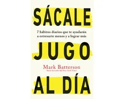 SÃ¡cale Jugo Al DÃ­a: 7 HÃ¡bitos Diarios Que Te AyudarÃ¡n a Estresarte Menos Y a Lograr MÃ¡s / Win the Day: Seven Daily Habits to Help You Stress Less and