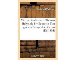 Vie du bienheureux Thomas Hélye, de Biville suivie d'un guide à l'usage des pèlerins