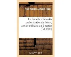 La Bataille d'Aboukir ou les Arabes du désert, action militaire en 2 parties