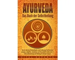 Ayurveda: Das Buch der Selbstheilung. Durch indische Heilmethoden und Ernährung Stoffwechsel anregen, entgiften, abnehmen und Gesundheit verbessern + mehr Entspannung und Heilung für Körper & Geist