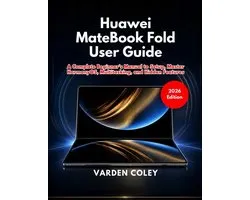 Huawei MateBook Fold User Guide (2026 Edition): A Complete Beginner's Manual to Setup, Master HarmonyOS, Multitasking, and Hidden Features