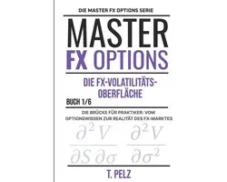 Die Fx-Volatilitï¿½ts- Oberflï¿½che: MASTER FX-OPTIONS OTC-Devisenoptionen und der Carry Trade BUCH 1