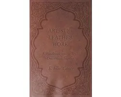 Artistic Leather Work - A Handbook on the Art of Decorating Leather