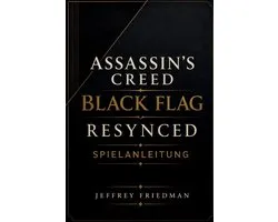 Assassin's Creed Black Flag Resynced Spielanleitung: Meistern Sie Seekampf Tarnung Erkundung und Piratenï¿½berleben
