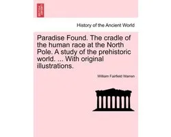 Paradise Found. The cradle of the human race at the North Pole. A study of the prehistoric world. ... With original illustrations.