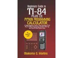 Beginnersgids voor de TI-84 Plus CE Python-programmeerrekenmachine: een eenvoudige beginnersgids voor Texas Instrument - ShopVlot