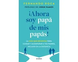 ¡Ahora soy papá de mis papás! Guía práctica para encargarse con éxito de la vejez de los padres / I'm Parenting My Parents Now