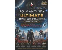 No Man's Sky Ultimate Strategy Guide & Walkthrough (2026 Edition): Resources, Expeditions, Freighters, Sentinel Combat, Autophage Systems, and Galacti