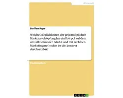 Welche Möglichkeiten der größtmöglichen Marktausschöpfung hat ein Polypol auf dem unvollkommenen Markt und mit welchen Marketingmethoden ist die konkret durchsetzbar?
