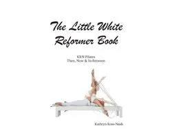 The Little White Reformer Book- KRN Pilates Then, Now and In-Between