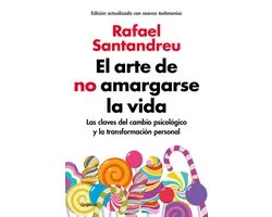El arte de no amargarse la vida : las claves del cambio psicológico y la transformación personal