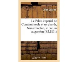 Generalites-Le Palais impérial de Constantinople et ses abords, Sainte Sophie, le Forum augustéon et