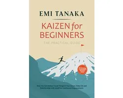 Kaizen for Beginners – The Practical Guide: How You Can Achieve Great Things in Your Career, Daily Life and Relationships with Small but Continuous Improvements – including the 5S Method for Greater Success and Practical Exercises