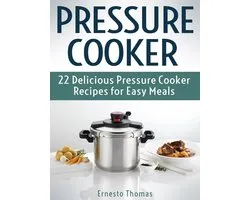 Pressure Cooker: 22 Delicious Pressure Cooker Recipes for Easy Meals