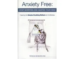Anxiety Free Stop Worrying and Quieten Your Mind  The Only Way to Oxygenate Your Brain and Stop Excessive and Useless Thoughts Featuring the Buteyko Breathing Method and Mindfulness
