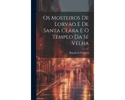 Os Mosteiros De Lorvão E De Santa Clara E O Templo Da Sé Velha
