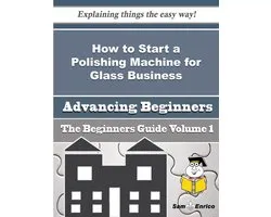 How to Start a Polishing Machine for Glass Business (Beginners Guide)