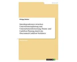 Interdependenzen zwischen Unternehmensplanung und Unternehmensbewertung. Finanz- und Cashflow-Planung durch das Discounted-Cashflow-Verfahren