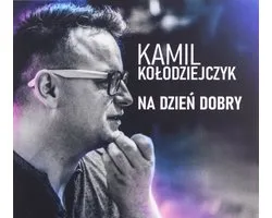 Kamil Kołodziejczyk: Na Dzień Dobry [CD]
