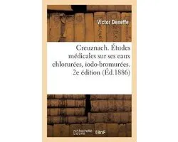 Creuznach. Etudes Medicales Sur Ses Eaux Chlorurees, Iodo-Bromurees. 2e Edition