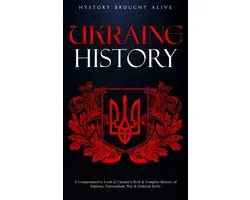 Ukraine History: A Comprehensive Look at Ukraine's Rich & Complex History of Empires, Nationalism, War & Political Strife