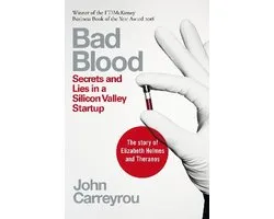 Bad Blood Secrets and Lies in a Silicon Valley Startup