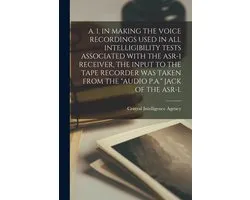 A. 1. in Making the Voice Recordings Used in All Intelligibility Tests Associated with the Asr-1 Receiver, the Input to the Tape Recorder Was Taken from the "Audio P.A." Jack of the Asr-1.
