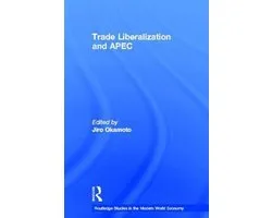 Routledge Studies in the Modern World Economy- Trade Liberalization and APEC