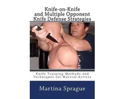 Knife Training Methods and Techniques for Martial Artists- Knife-on-Knife and Multiple Opponent Knife Defense Strategies