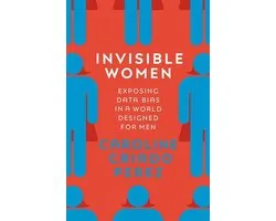 Invisible Women : Exposing Data Bias in a World Designed for Men