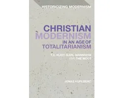 Historicizing Modernism- Christian Modernism in an Age of Totalitarianism