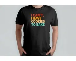 I Can't I Have Cookies To Bake - T Shirt - Baking - CakeLife - Bakken - TaartTijd - Cooking - HomeChef - Funny - Koken - ZelfgemaaktLekker