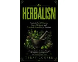 Herbalism: Ancient Plant Wisdom, Sacred Rituals, and Practical Remedies for Spiritual (A Complete Guide to the History, Philosophy, and Practice of Herbal Medicine and Spiritual Plant Work)
