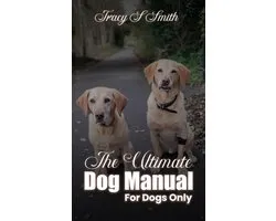 The Ultimate Dog Manual For Dogs Only