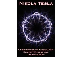 A New System of Alternating Current Motors and Transformers and Other Essays