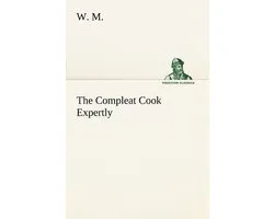 The Compleat Cook Expertly Prescribing the Most Ready Wayes, Whether Italian, Spanish or French, for Dressing of Flesh and Fish, Ordering Of Sauces or Making of Pastry