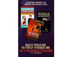 Reverse Psychology, Methods of Persuasion, and Art of Manipulation-The Ultimate (3 in 1 book collection)